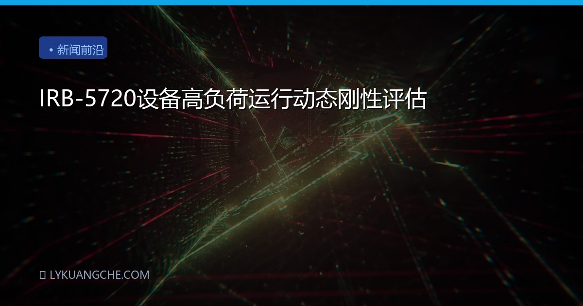 IRB-5720设备高负荷运行动态刚性评估