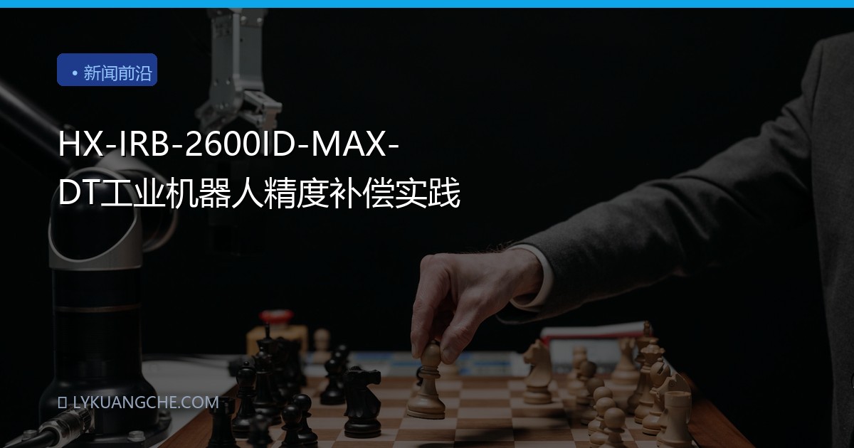 HX-IRB-2600ID-MAX-DT工业机器人精度补偿实践