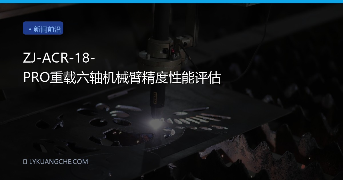 ZJ-ACR-18-PRO重载六轴机械臂精度性能评估